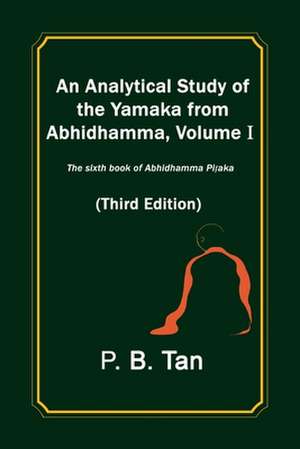 An Analytical Study of the Yamaka from Abhidhamma, Volume I de P. B. Tan