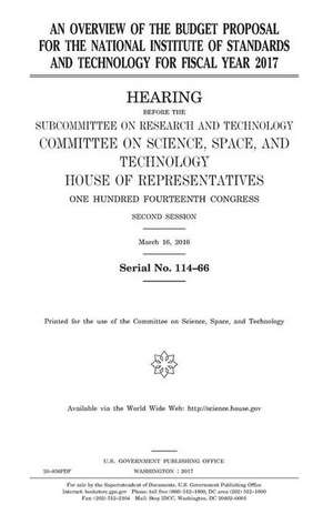 An Overview of the Budget Proposal for the National Institute of Standards and Technology for Fiscal Year 2017 de United States Congress