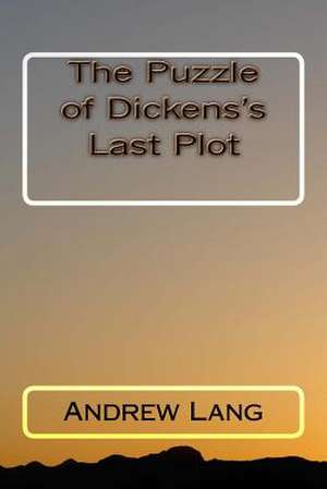 The Puzzle of Dickens's Last Plot de Andrew Lang