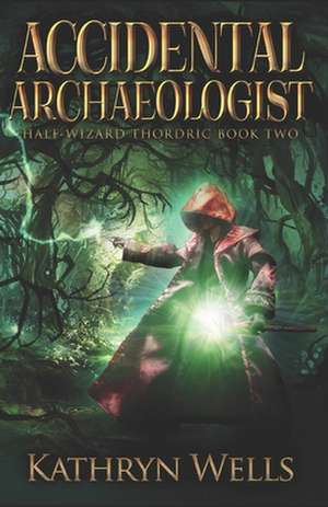 Accidental Archaeologist de Kathryn Wells