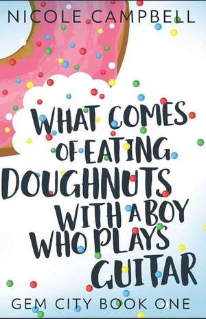 What Comes of Eating Doughnuts With a Boy Who Plays Guitar de Nicole Campbell