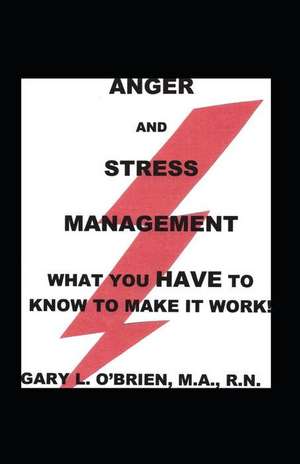 Anger and Stress Management: What You Have to Know to Make It Work de Gary O'Brien