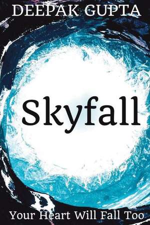 Skyfall: Your Heart Will Fall Too de Deepak Gupta