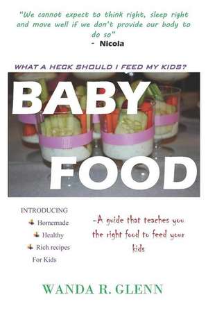 Baby Food: A Guide to Feeding Your Child with the Right Food de Wanda R. Glenn