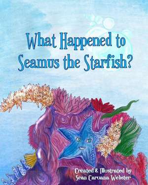 What Happened to Seamus the Starfish? de Sean Caruana Webster