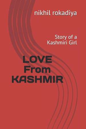 Love from Kashmir: Story of a Kashmiri Girl de Nikhil Rokadiya