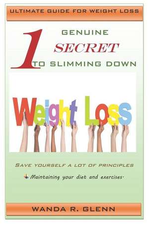 1 Genuine Secret to Slimming Down: Ultimate Guide for Weight Loss de Wanda Glenn