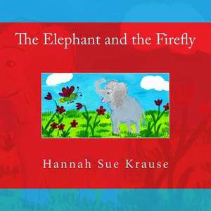 The Elephant and the Firefly de Krause, Hannah Sue