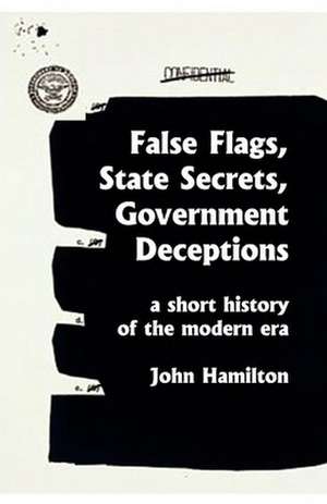 False Flags, State Secrets, Government Deceptions de John Hamilton