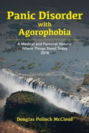 Panic Disorder with Agoraphobia: A Medical and Personal History: Where Things Stand Today 2018 de Douglas Pollock McCloud