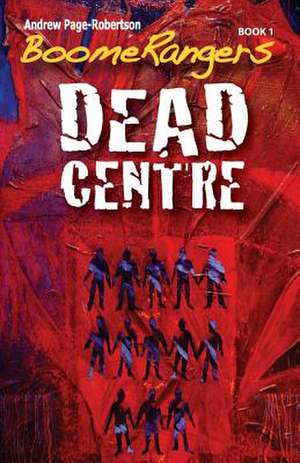 Boomerangers Book 1. Dead Centre de MR Andrew Page-Robertson