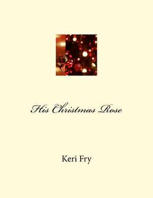 His Christmas Rose de Keri Fry