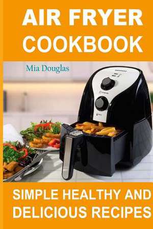 Air Fryer Cookbook de Douglas, Mia