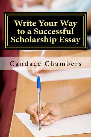 Write Your Way to a Successful Scholarship Essay de Chambers, Candace