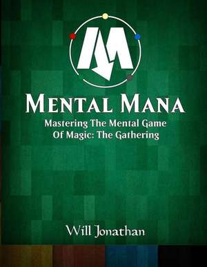 Mental Mana - Mastering the Mental Game of Magic de Jonathan, Will