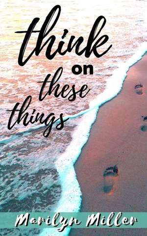 Think on These Things de Marilyn Miller