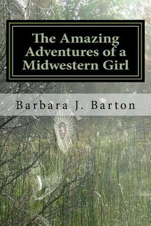 The Amazing Adventures of a Midwestern Girl de Barton MS, Barbara J.