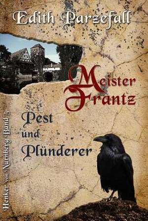 Meister Frantz - Pest Und Plunderer de Edith Parzefall