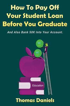 How to Pay Off Your Student Loan Before You Graduate de Thomas Daniels