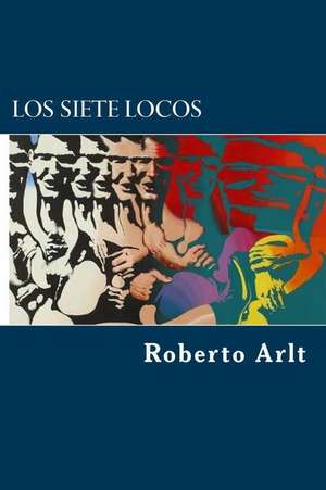 Los Siete Locos de Roberto Arlt