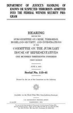 Department of Justice's Handling of Known or Suspected Terrorists Admitted Into the Federal Witness Security Program de United States Congress