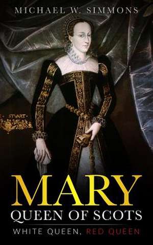 Mary, Queen of Scots de Michael W. Simmons