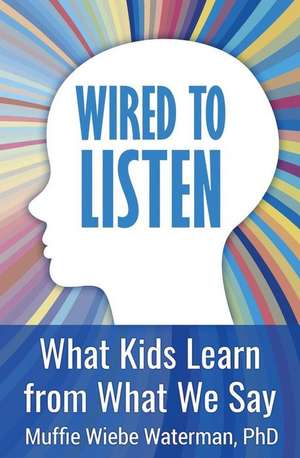 Wired to Listen de Waterman Phd, Muffie Wiebe