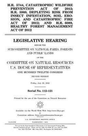 H.R. 5744, Catastrophic Wildfire Prevention Act of 2012; H.R. 5960, Depleting Risk from Insect Infestation, Soil Erosion, and Catastrophic Fire Act of de United States Congress