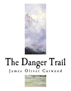 The Danger Trail de James Oliver Curwood