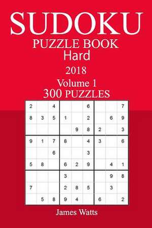 300 Hard Sudoku Puzzle Book - 2018 de James Watts