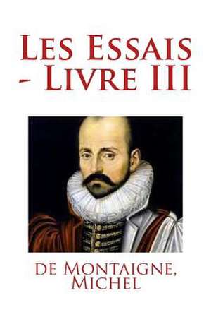 Les Essais - Livre III de Michel, de Montaigne