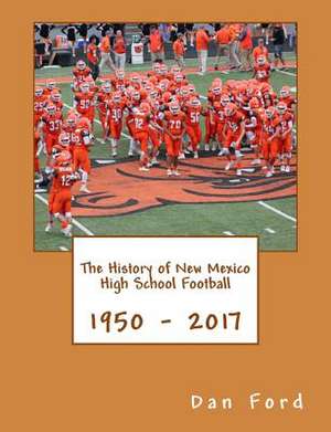 The History of New Mexico High School Football de MR Dan R. Ford Sr