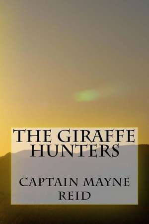 The Giraffe Hunters de Captain Mayne Reid