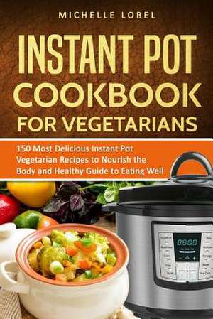 The Instant Pot Cookbook for Vegetarian de Lobel, Michelle