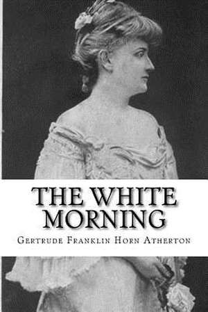 The White Morning de Gertrude Franklin Horn Atherton