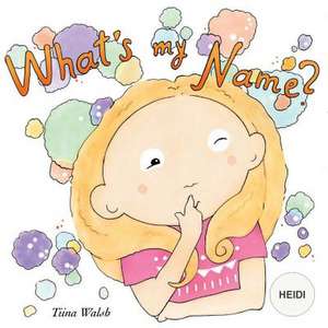 What's My Name? Heidi de Tiina Walsh