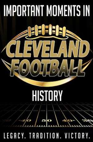 Important Moments in Cleveland Football History de Blakeman, Harley