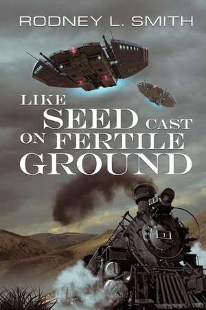 Like Seed Cast on Fertile Ground de Smith, Rodney L.