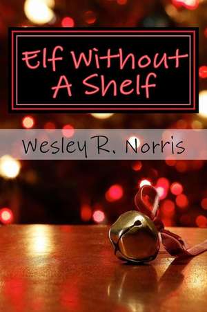 Elf Without a Shelf de Norris, Wesley R.