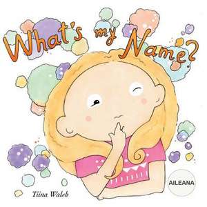 What's My Name? Aileana de Tiina Walsh