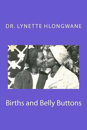 Births and Belly Buttons de Dr Lynette Hlongwane