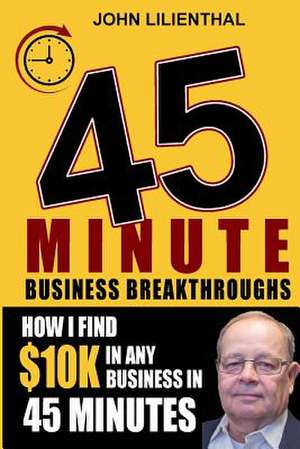 How I Can Find $10,000 in Revenue for Any Businees in 45 Minutes - Guaranteed! de Lilienthal, John M.