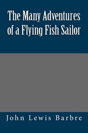 The Many Adventures of a Flying Fish Sailor de Barbre, John Lewis