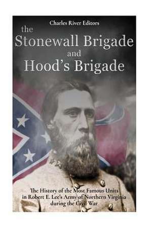 The Stonewall Brigade and Hood's Brigade de Charles River Editors