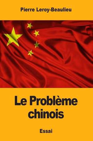 Le Probleme Chinois de Pierre Leroy-Beaulieu