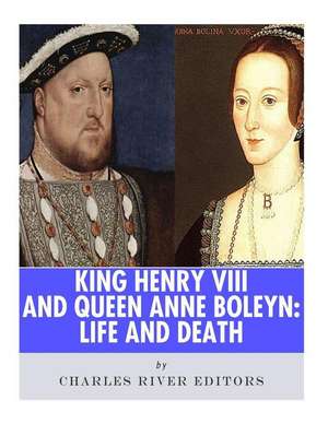 King Henry VIII & Queen Anne Boleyn de Charles River Editors