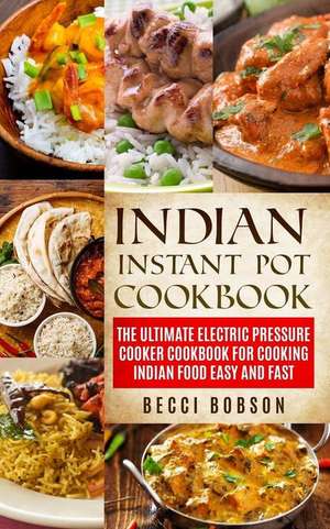 Indian Instant Pot Cookbook de Bobson, Becci