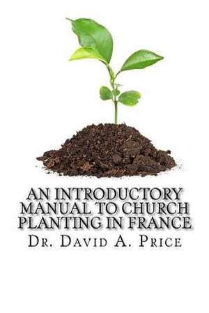 An Introductory Manual to Church Planting in France de Price, Dr David a.