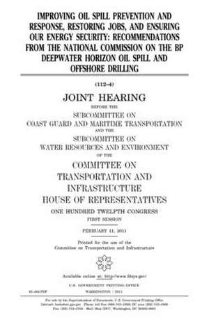 Improving Oil Spill Prevention and Response, Restoring Jobs, and Ensuring Our Energy Security de United States Congress