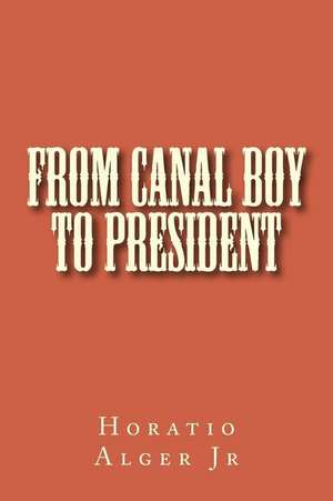 From Canal Boy to President de Horatio Alger Jr.